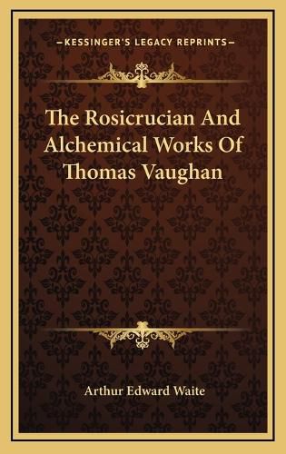 Cover image for The Rosicrucian and Alchemical Works of Thomas Vaughan