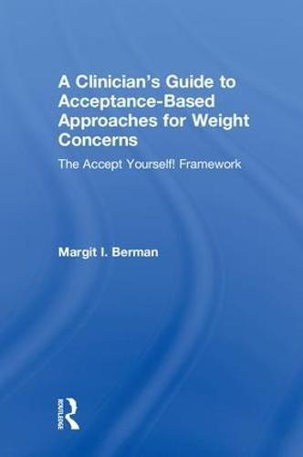 Cover image for A Clinician's Guide to Acceptance-Based Approaches for Weight Concerns: The Accept Yourself! Framework