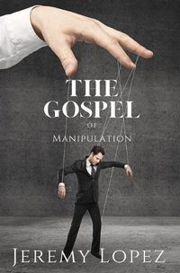 Cover image for The Gospel of Manipulation