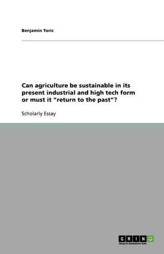 Cover image for Can agriculture be sustainable in its present industrial and high tech form or must it return to the past?