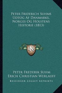 Cover image for Peter Friderich Suhms Udtog AF Danmarks, Norges Og Holstens Historie (1813)