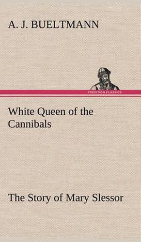 Cover image for White Queen of the Cannibals: the Story of Mary Slessor