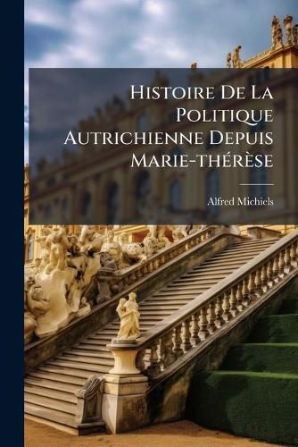 Cover image for Histoire de La Politique Autrichienne Depuis Marie-Th R Se
