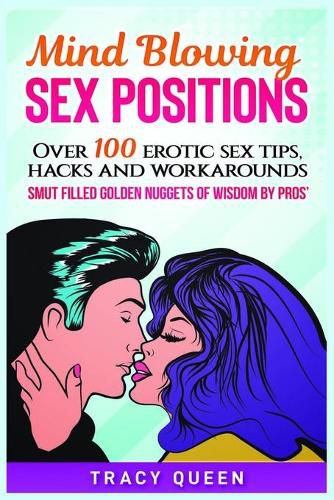 Mind Blowing Sex Positions: Over 100 Erotic Sex Tips, Hacks, And Workarounds. Smut Filled Golden Nuggets Of Wisdom By Pros