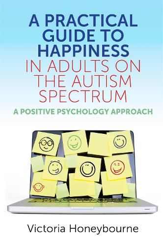 A Practical Guide to Happiness in Adults on the Autism Spectrum: A Positive Psychology Approach