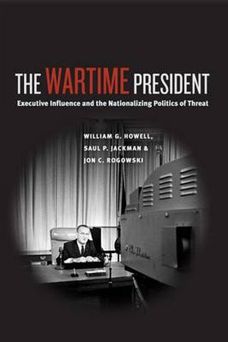 Cover image for The Wartime President: Executive Influence and the Nationalizing Politics of Threat