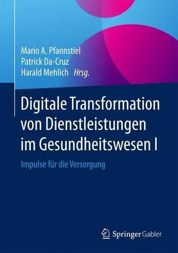 Cover image for Digitale Transformation von Dienstleistungen im Gesundheitswesen I: Impulse fur die Versorgung