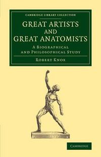 Cover image for Great Artists and Great Anatomists: A Biographical and Philosophical Study