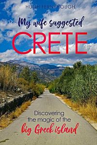 Cover image for My Wife Suggested Crete: Discovering the magic of the BIG Greek island