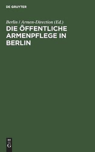 Cover image for Die OEffentliche Armenpflege in Berlin: Mit Besonderer Beziehung Auf Die Vier Verwaltungs-Jahre 1822 Bis 1825