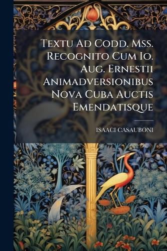 Cover image for Textu Ad Codd. Mss. Recognito Cum Io. Aug. Ernestii Animadversionibus Nova Cuba Auctis Emendatisque