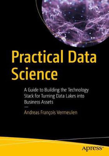 Cover image for Practical Data Science: A Guide to Building the Technology Stack for Turning Data Lakes into Business Assets