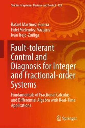 Cover image for Fault-tolerant Control and Diagnosis for Integer and  Fractional-order Systems: Fundamentals of Fractional Calculus and Differential  Algebra with Real-Time Applications