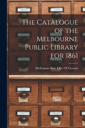 Cover image for The Catalogue of the Melbourne Public Library for 1861