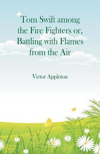 Cover image for Tom Swift among the Fire Fighters: Battling with Flames from the Air