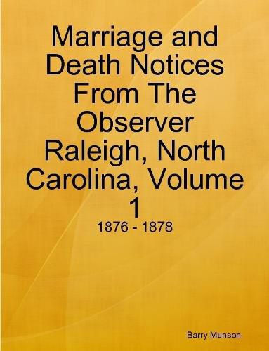 Cover image for Marriage and Death Notices From The Observer Raleigh, North Carolina, Volume 1: 1876 - 1878