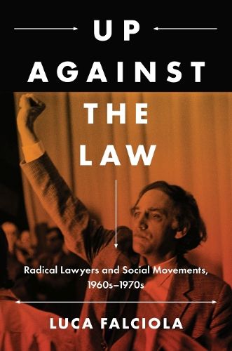 Cover image for Up Against the Law: Radical Lawyers and Social Movements, 1960s-1970s