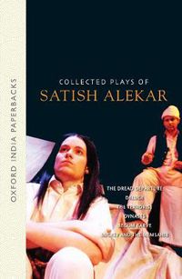 Cover image for Collected Plays of Satish Alekar: The Dread Departure, Deluge, The Terrorist, Dynasts, Begum Barve, Mickey and the Memsahib