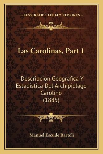 Cover image for Las Carolinas, Part 1: Descripcion Geografica y Estadistica del Archipielago Carolino (1885)