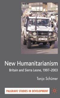 Cover image for New Humanitarianism: Britain and Sierra Leone, 1997-2003