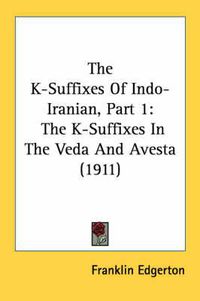 Cover image for The K-Suffixes of Indo-Iranian, Part 1: The K-Suffixes in the Veda and Avesta (1911)