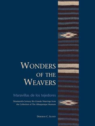 Cover image for Wonders of the Weavers/Maravillas de los tejedores: Nineteenth-Century Rio Grande Weavings from the Collection of The Albuquerque Museum