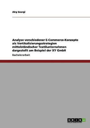 Cover image for Analyse verschiedener E-Commerce-Konzepte als Vertikalisierungsstrategien mittelstandischer Textilunternehmen dargestellt am Beispiel der XY GmbH