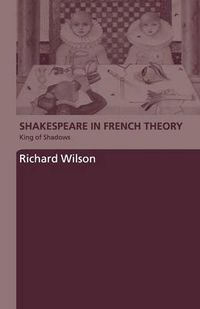 Cover image for Shakespeare in French Theory: King of Shadows