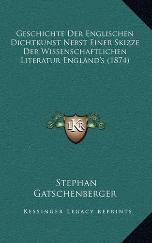 Cover image for Geschichte Der Englischen Dichtkunst Nebst Einer Skizze Der Wissenschaftlichen Literatur England's (1874)