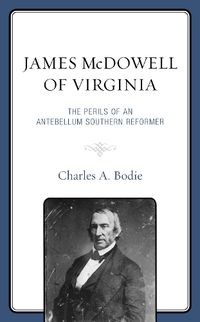 Cover image for James McDowell of Virginia: The Perils of an Antebellum Southern Reformer