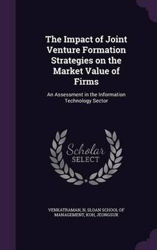 The Impact of Joint Venture Formation Strategies on the Market Value of Firms: An Assessment in the Information Technology Sector