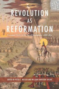 Cover image for Revolution as Reformation: Protestant Faith in the Age of Revolutions, 1688-1832