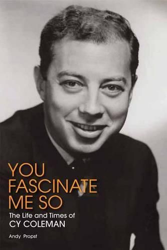 Cover image for You Fascinate Me So: The Life and Times of Cy Coleman