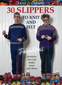 Cover image for 30 Slippers to Knit and Felt: Fabulous Projects You Can Make, Wear and Share