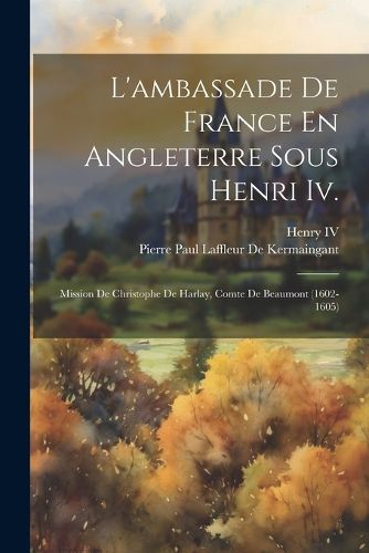 Cover image for L'ambassade De France En Angleterre Sous Henri Iv.