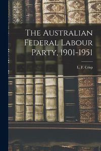 Cover image for The Australian Federal Labour Party, 1901-1951