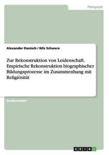 Cover image for Zur Rekonstruktion von Leidenschaft. Empirische Rekonstruktion biographischer Bildungsprozesse im Zusammenhang mit Religioesitat