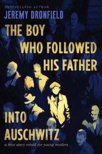 Cover image for The Boy Who Followed His Father Into Auschwitz: A True Story Retold for Young Readers
