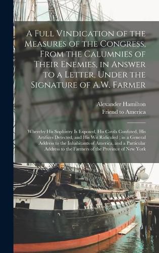 A Full Vindication of the Measures of the Congress, From the Calumnies of Their Enemies, in Answer to a Letter, Under the Signature of A.W. Farmer