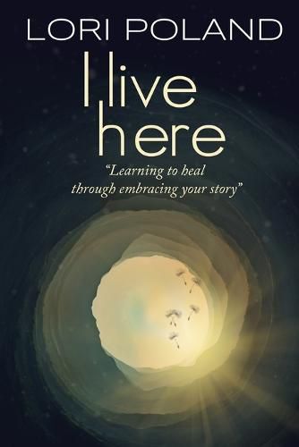 Cover image for I live here; learning to heal through embracing your own story