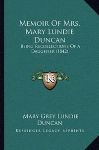 Cover image for Memoir of Mrs. Mary Lundie Duncan: Being Recollections of a Daughter (1842)