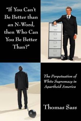 Cover image for If You Can't Be Better Than an N-Word, Then Who Can You Be Better Than?: The Perpetuation of White Supremacy in Apartheid America