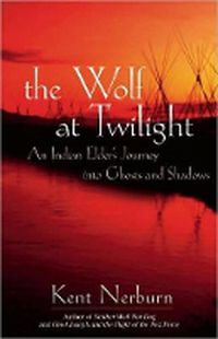 Cover image for Wolf at Twilight: An Indian Elder's Journey Through a Land of Ghosts and Shadows
