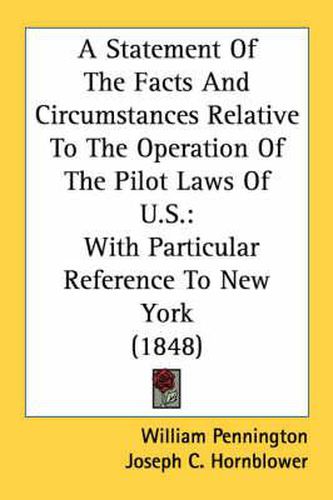 Cover image for A Statement of the Facts and Circumstances Relative to the Operation of the Pilot Laws of U.S.: With Particular Reference to New York (1848)