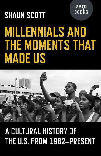Cover image for Millennials and the Moments That Made Us - A Cultural History of the U.S. from 1982-Present