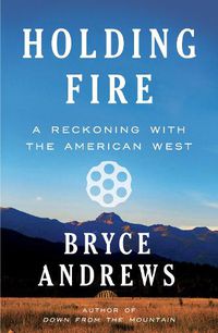 Cover image for Holding Fire: A Reckoning with the American West