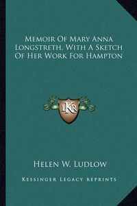 Cover image for Memoir of Mary Anna Longstreth, with a Sketch of Her Work for Hampton