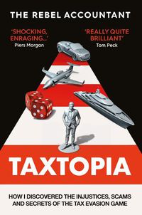 Cover image for TAXTOPIA: How I Discovered the Injustices, Scams and Guilty Secrets of the Tax Evasion Game