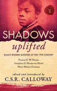 Cover image for Shadows Uplifted Volume III: Black Women Authors of 19th Century American Poetry