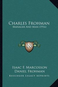 Cover image for Charles Frohman: Manager and Man (1916)